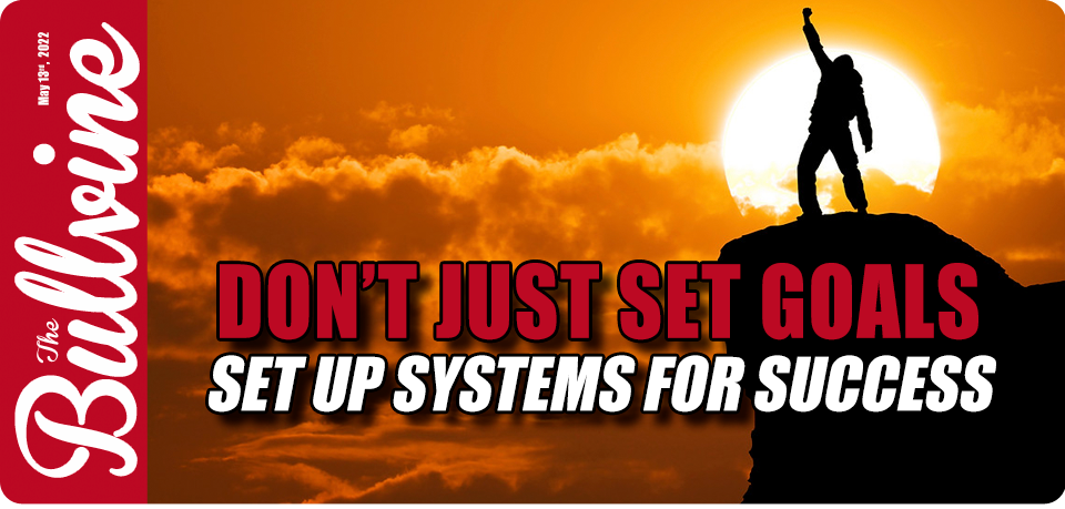 Don’t Just Set Goals, Set Up Systems for Success